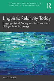 Linguistic Relativity Today: Language, Mind, Society, and the Foundations of Linguistic Anthropology by Marcel Danesi