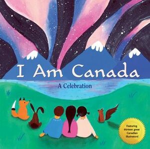 I Am Canada by Irene Luxbacher, Cale Atkinson, Geneviève Côté, Eva Campbell, Doretta Groenendyk, Marie Louise-Gay, Jeremy Tankard, Ruth Ohi, Qin Leng, Jon Klassen, Ashley Spires, Danielle Daniel, Heather Patterson, Barbara Reid