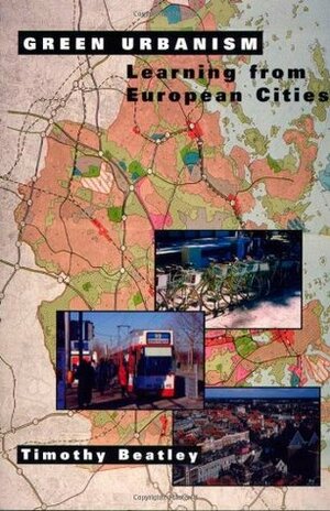 Green Urbanism: Learning From European Cities by Timothy Beatley