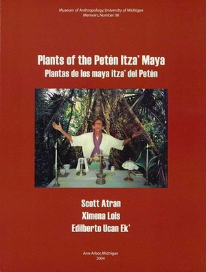 Plants of the Petén Itza' Maya, Volume 38: Plantas de Los Maya Itza' del Petén by Edilberto Ucan Ek', Ximena Lois, Scott Atran