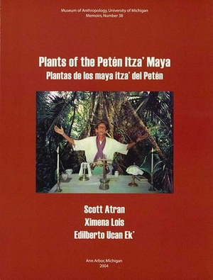 Plants of the Petén Itza' Maya, Volume 38: Plantas de Los Maya Itza' del Petén by Edilberto Ucan Ek', Scott Atran, Ximena Lois