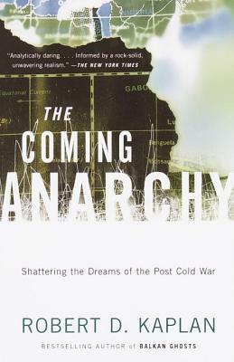 The Coming Anarchy: Shattering the Dreams of the Post Cold War by Robert D. Kaplan