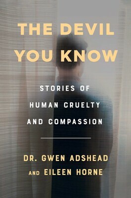 The Devil You Know: Stories of Human Cruelty and Compassion by Eileen Horne, Gwen Adshead