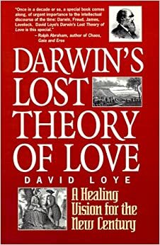 Darwin's Lost Theory of Love: A Healing Vision for the 21st Century by David Love, David Loye