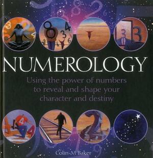 Numerology: Using the Power of Numbers to Reveal and Shape Your Character and Destiny by Colin Baker