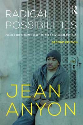 Radical Possibilities: Public Policy, Urban Education, and a New Social Movement by Jean Anyon