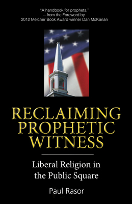 Reclaiming Prophetic Witness: Liberal Religion in the Public Square by Paul Rasor