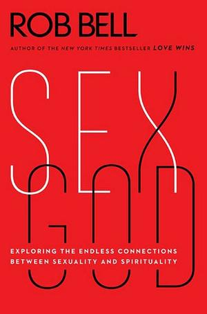 Sex God: Exploring the Endless Connections Between Sexuality and Spirituality by Rob Bell