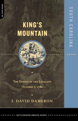 Kings Mountain: The Defeat of the Loyalists October 7, 1780 by Dave Dameron, J. David Dameron