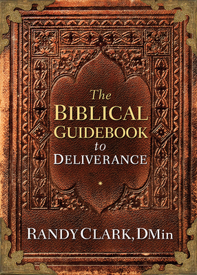 Biblical Guidebook to Deliverance by Randy Clark