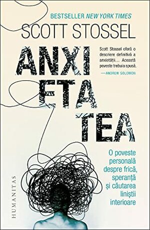 Anxietatea: o poveste personală despre frică, speranță și căutarea liniștii interioare by Scott Stossel, Vlad Vedeanu