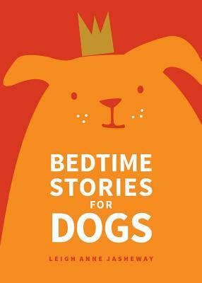 Bedtime Stories for Dogs by Leigh Anne Jasheway