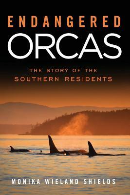 Endangered Orcas: The Story of the Southern Residents by Monika Wieland Shields