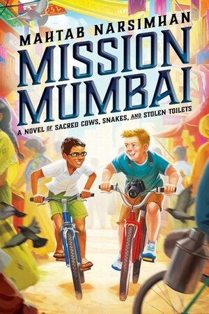 Mission Mumbai: A Novel of Sacred Cows, Snakes, and Stolen Toilets by Mahtab Narsimhan