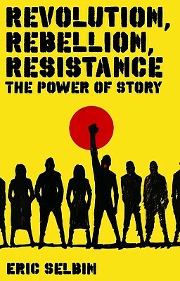 Revolution, Rebellion, Resistance: The Power of Story by Professor Eric Selbin