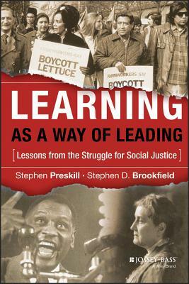 Learning as a Way of Leading: Lessons from the Struggle for Social Justice by Stephen D. Brookfield, Stephen Preskill