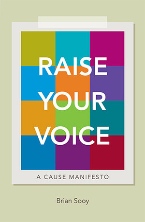 Raise Your Voice: A Cause Manifesto by Brian Sooy