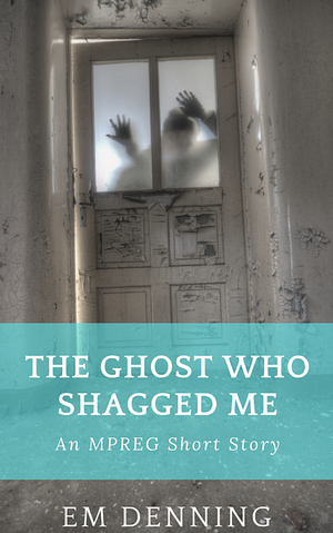 The Ghost Who Shagged Me by E.M. Denning