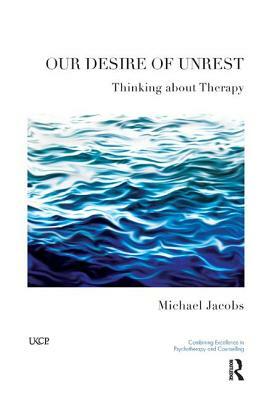 Our Desire of Unrest: Thinking about Therapy by Michael Jacobs