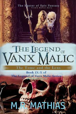 The Legend of Vanx Malic: The Tome and the Lens: Books IX-X of The Legend of Vanx Malic w/Bonus Content by M. R. Mathias