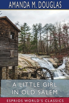 A Little Girl in Old Salem (Esprios Classics) by Amanda M. Douglas