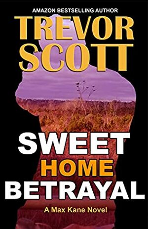 Sweet Home Betrayal (Max Kane Series Book 5) by Trevor Scott