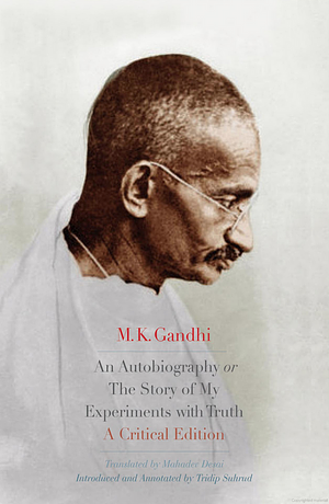 An Autobiography or the Story of My Experiments with Truth: A Critical Edition by M. K. Gandhi