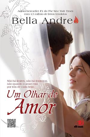 Um Olhar de Amor: não há limites, não há fronteiras, não quando o amor está por trás de cada beijo by Bella Andre