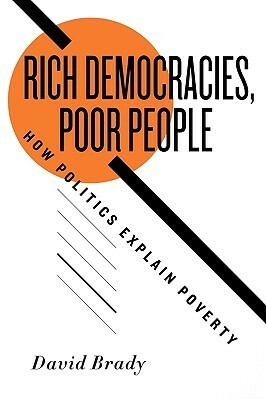 Rich Democracies, Poor People: How Politics Explain Poverty by David Brady