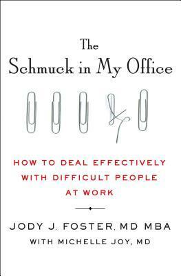 The Schmuck in My Office: How to Deal Effectively with Difficult People at Work by Jody Foster, Michelle Joy