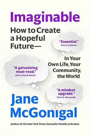 Imaginable: How to Create a Hopeful Future―in Your Own Life, Your Community, the World by Jane McGonigal, Jane McGonigal