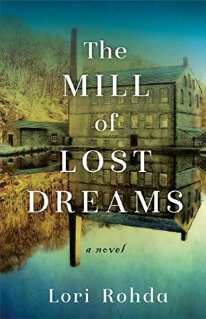 The Mill Of Lost Dreams by Lori Rohda