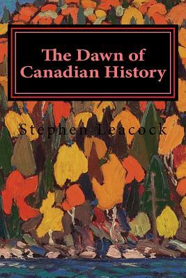 The Dawn of Canadian History by Stephen Leacock