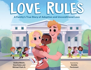 Love Rules: A Family's True Story of Adoption and Unconditional Love by Danielle Parchment, Jr., David Eaton, Andrea Melvin, Michael Clark