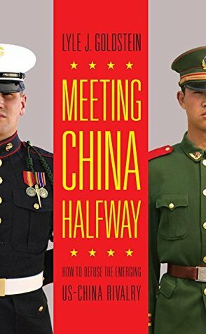 Meeting China Halfway: How to Defuse the Emerging US-China Rivalry by Lyle J. Goldstein