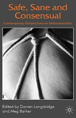 Safe, Sane and Consensual: Contemporary Perspectives on Sadomasochism by 