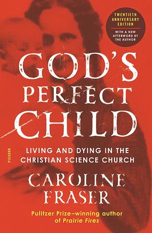 God's Perfect Child (Twentieth Anniversary Edition): Living and Dying in the Christian Science Church by Caroline Fraser