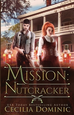 Mission: Nutcracker: A Thrilling Holiday Steampunk Romance by Cecilia Dominic