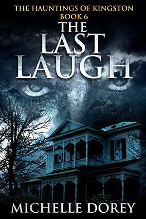 The Last Laugh: A Haunting Ghost Story Based On True Events- Bonus Edition (The Hauntings Of Kingston Book 6) by Michelle Dorey