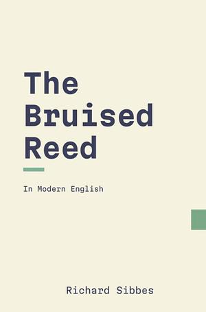 The Bruised Reed: In Modern English by Richard Sibbes