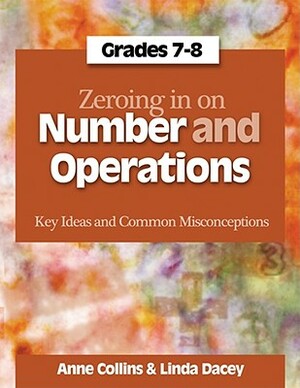 Zeroing in on Number and Operations, Grades 7-8: Key Ideas and Common Misconceptions by Linda Dacey, Anne Collins