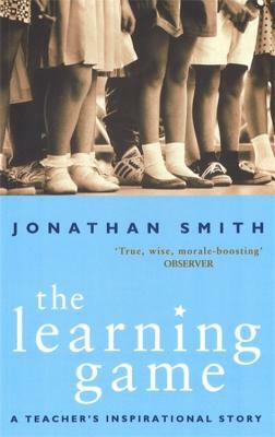 The Learning Game: A Teacher's Inspirational Story by Jonathan Smith
