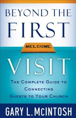 Beyond the First Visit: The Complete Guide to Connecting Guests to Your Church by Gary L. McIntosh