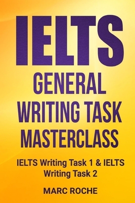 IELTS General Writing Task Masterclass (R): IELTS Writing Task 1 & IELTS Writing Task 2 by Marc Roche