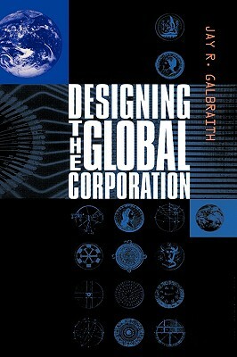 Designing the Global Corporation by Jay R. Galbraith