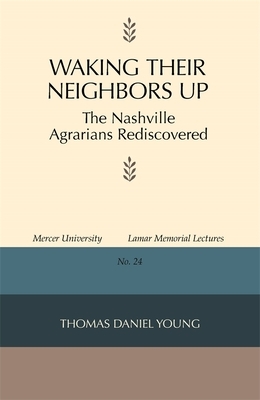 Waking Their Neighbors Up: The Nashville Agrarians Rediscovered by Thomas Daniel Young