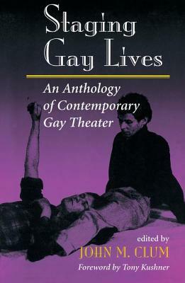 Staging Gay Lives: An Anthology of Contemporary Gay Theater by John M. Clum