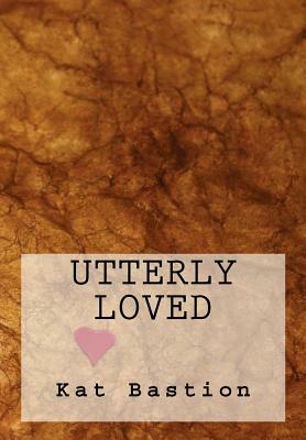 Utterly Loved by Kat Bastion