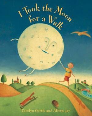 I Took the Moon for a Walk by Alison Jay, Carolyn Curtis