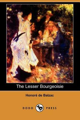 The Lesser Bourgeoisie (the Middle Classes) (Dodo Press) by Honoré de Balzac